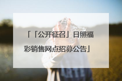 「公开征召」日照福彩销售网点招募公告