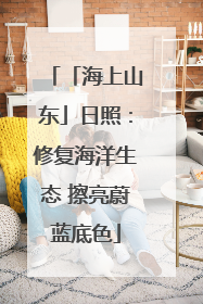 「海上山东」日照：修复海洋生态 擦亮蔚蓝底色