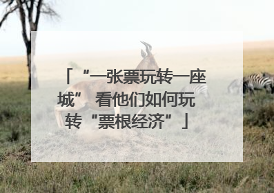 “一张票玩转一座城” 看他们如何玩转“票根经济”
