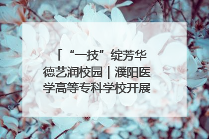“一技”绽芳华 德艺润校园｜濮阳医学高等专科学校开展丰富多彩的职业教育活动周主题活动