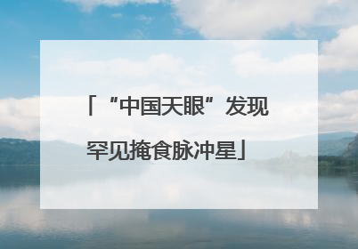 “中国天眼”发现罕见掩食脉冲星