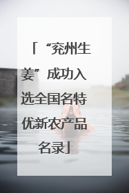 “兖州生姜”成功入选全国名特优新农产品名录