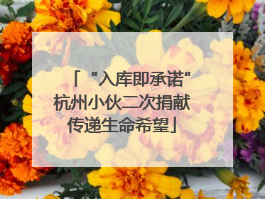 “入库即承诺”杭州小伙二次捐献传递生命希望
