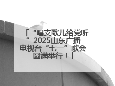 “唱支歌儿给党听”2025山东广播电视台“七一”歌会圆满举行！