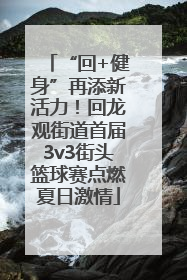 “回+健身”再添新活力！回龙观街道首届3v3街头篮球赛点燃夏日激情