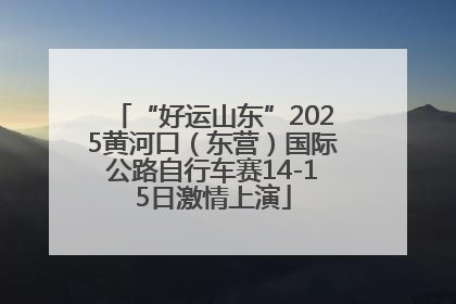 “好运山东”2025黄河口（东营）国际公路自行车赛14-15日激情上演