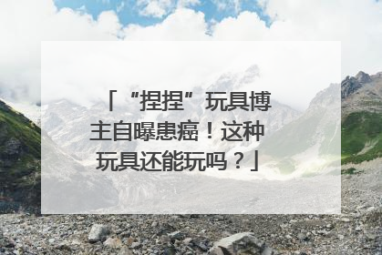 “捏捏”玩具博主自曝患癌！这种玩具还能玩吗？