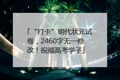 “打卡”明代状元试卷，2460字无一修改！祝福高考学子