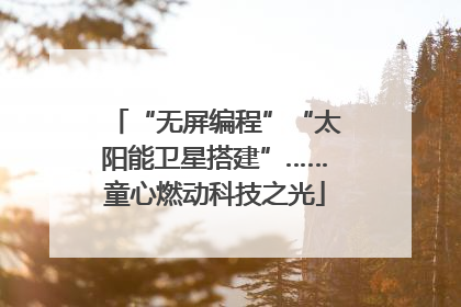 “无屏编程”“太阳能卫星搭建”……童心燃动科技之光