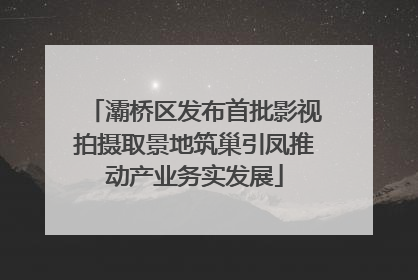 灞桥区发布首批影视拍摄取景地筑巢引凤推动产业务实发展