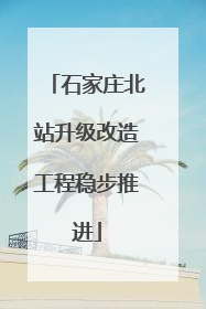石家庄北站升级改造工程稳步推进