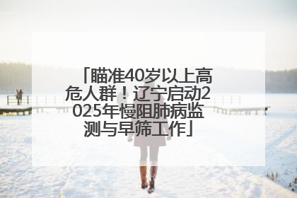 瞄准40岁以上高危人群！辽宁启动2025年慢阻肺病监测与早筛工作