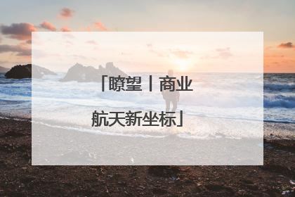 瞭望丨商业航天新坐标