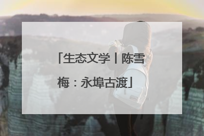 生态文学丨陈雪梅：永埠古渡