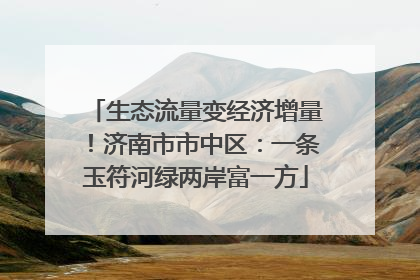 生态流量变经济增量！济南市市中区：一条玉符河绿两岸富一方