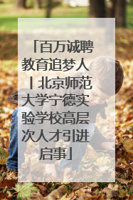 百万诚聘教育追梦人丨北京师范大学宁德实验学校高层次人才引进启事