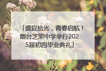 盛夏拾光，青春启航！烟台芝罘中学举行2025届初四毕业典礼