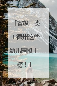 省级一类！德州这些幼儿园拟上榜！