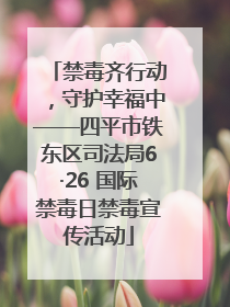 禁毒齐行动，守护幸福中——四平市铁东区司法局6·26 国际禁毒日禁毒宣传活动