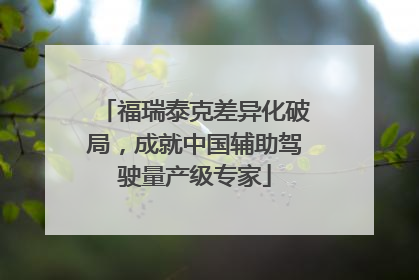 福瑞泰克差异化破局，成就中国辅助驾驶量产级专家