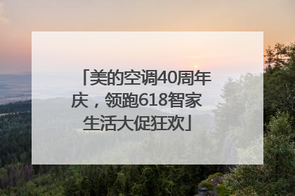 美的空调40周年庆，领跑618智家生活大促狂欢