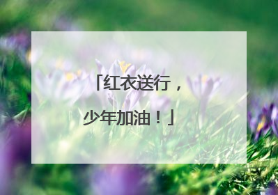 红衣送行，少年加油！