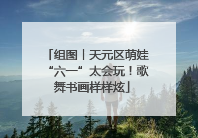 组图丨天元区萌娃“六一”太会玩！歌舞书画样样炫