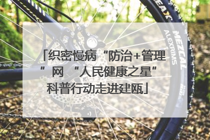织密慢病“防治+管理”网 “人民健康之星”科普行动走进建瓯