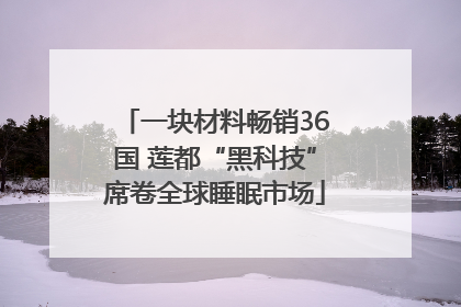 一块材料畅销36国 莲都“黑科技”席卷全球睡眠市场