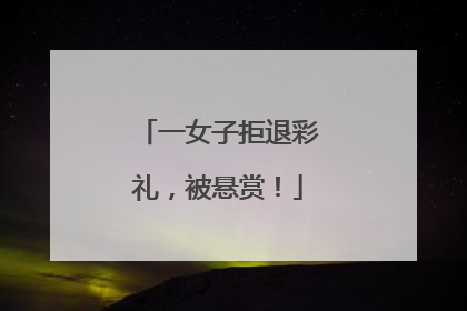 一女子拒退彩礼，被悬赏！