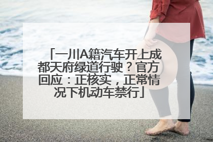 一川A籍汽车开上成都天府绿道行驶？官方回应：正核实，正常情况下机动车禁行