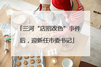 三河“店招改色”事件后，迎新任市委书记