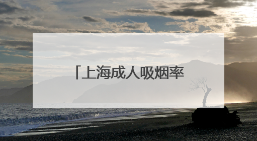 上海成人吸烟率下降至18.6%，提前达到2025年控烟目标