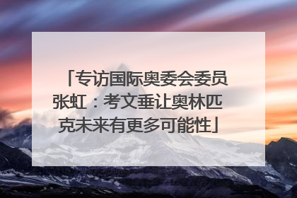 专访国际奥委会委员张虹：考文垂让奥林匹克未来有更多可能性
