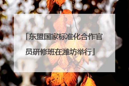 东盟国家标准化合作官员研修班在潍坊举行