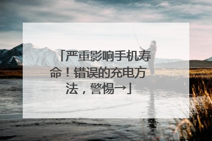 严重影响手机寿命！错误的充电方法，警惕→
