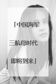 中国海军三航母时代即将到来