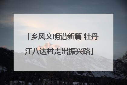 乡风文明谱新篇 牡丹江八达村走出振兴路
