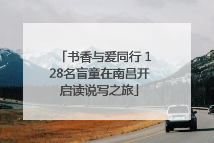 书香与爱同行 128名盲童在南昌开启读说写之旅