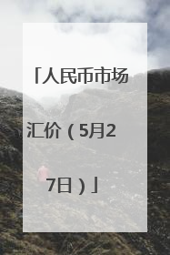 人民币市场汇价（5月27日）