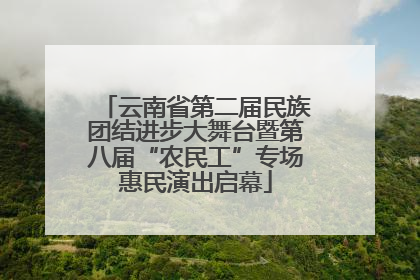 云南省第二届民族团结进步大舞台暨第八届“农民工”专场惠民演出启幕