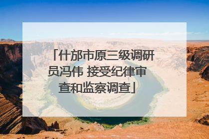 什邡市原三级调研员冯伟 接受纪律审查和监察调查