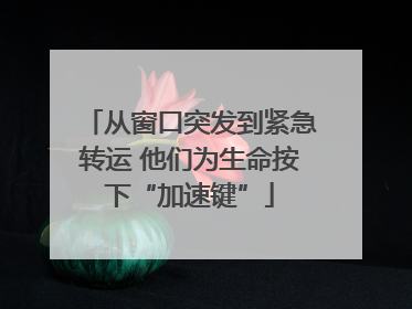 从窗口突发到紧急转运 他们为生命按下“加速键”