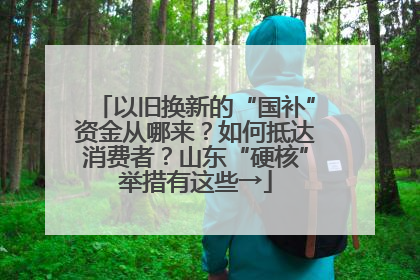 以旧换新的“国补”资金从哪来？如何抵达消费者？山东“硬核”举措有这些→