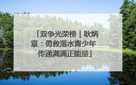 双争光荣榜｜耿炳章：勇救落水青少年 传递满满正能量
