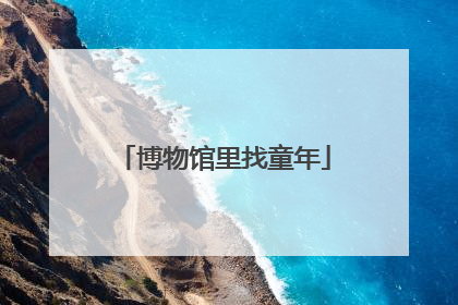 博物馆里找童年