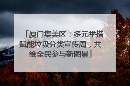 厦门集美区：多元举措赋能垃圾分类宣传周，共绘全民参与新图景