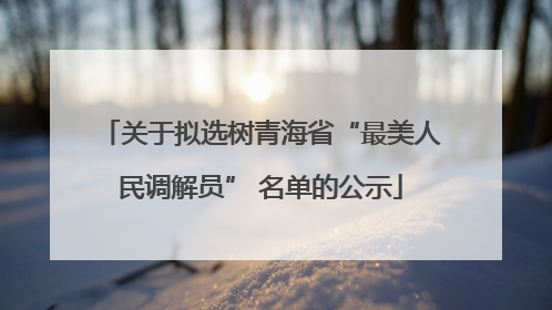 关于拟选树青海省“最美人民调解员” 名单的公示