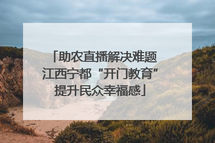 助农直播解决难题 江西宁都“开门教育”提升民众幸福感
