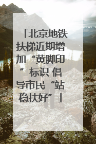 北京地铁扶梯近期增加“黄脚印”标识 倡导市民“站稳扶好”